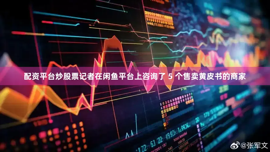 配资平台炒股票记者在闲鱼平台上咨询了 5 个售卖黄皮书的商家
