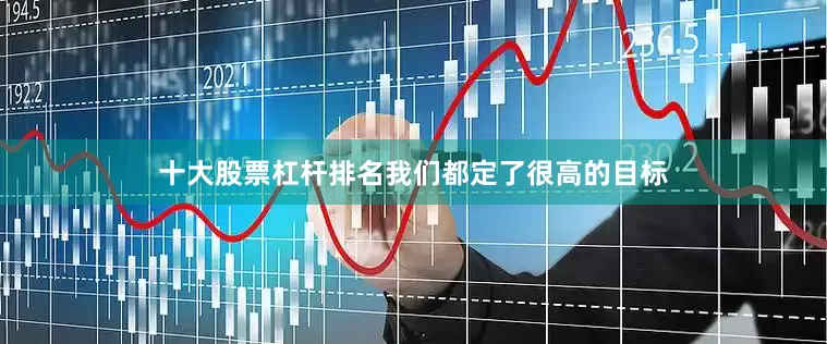 十大股票杠杆排名我们都定了很高的目标