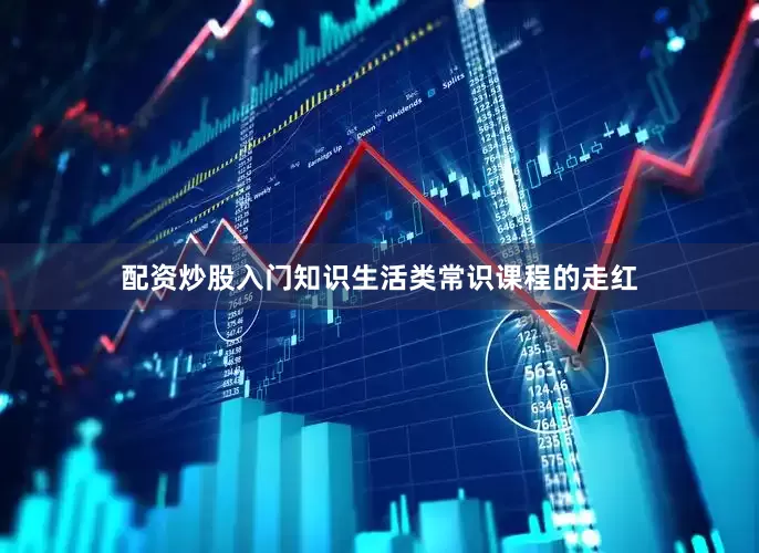 配资炒股入门知识生活类常识课程的走红