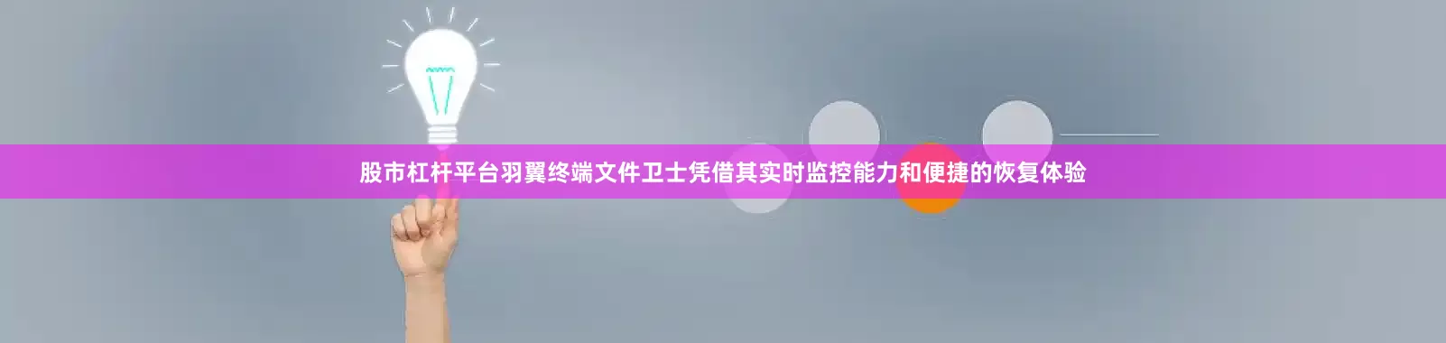 股市杠杆平台羽翼终端文件卫士凭借其实时监控能力和便捷的恢复体验