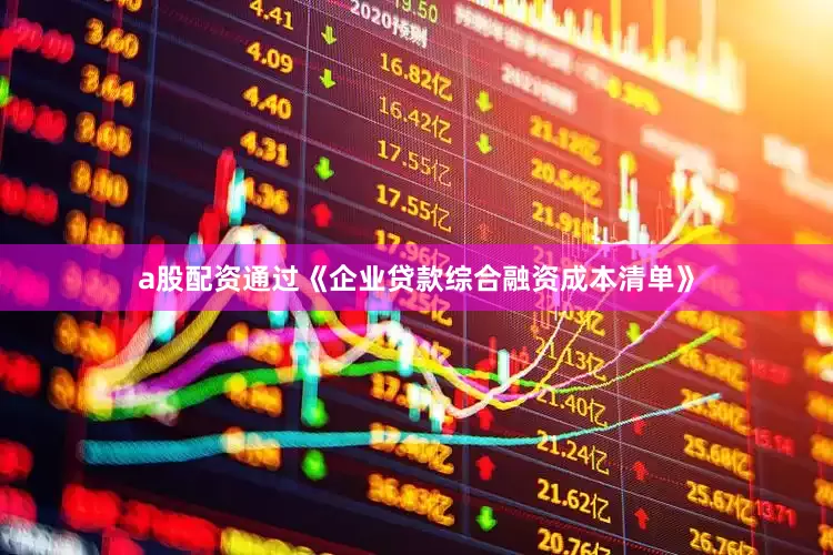 a股配资通过《企业贷款综合融资成本清单》