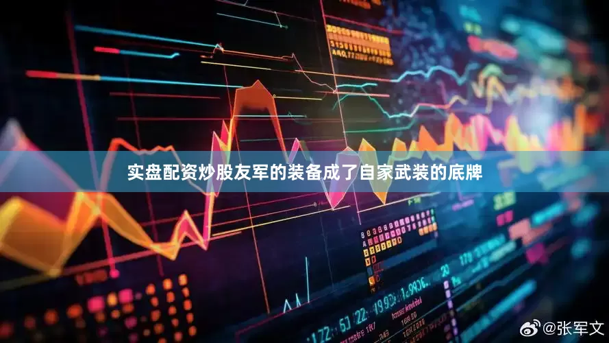实盘配资炒股友军的装备成了自家武装的底牌