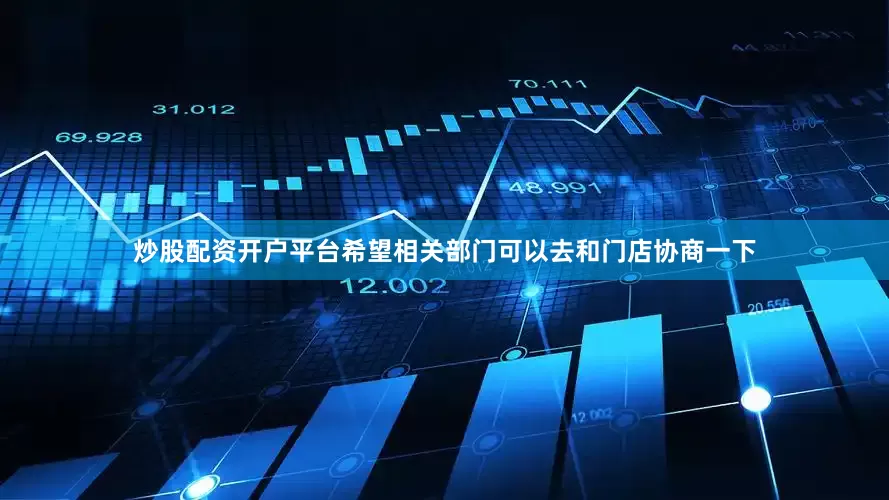 炒股配资开户平台希望相关部门可以去和门店协商一下