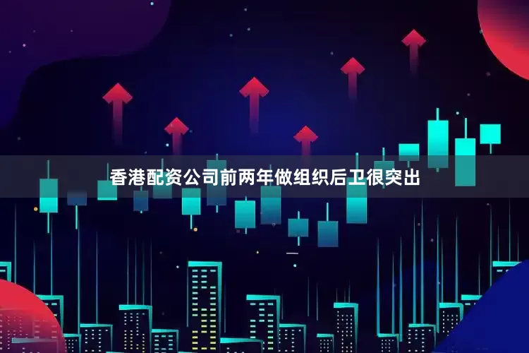 香港配资公司前两年做组织后卫很突出